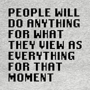 People Will Do Anything For What They View As Everything For That Moment T-Shirt